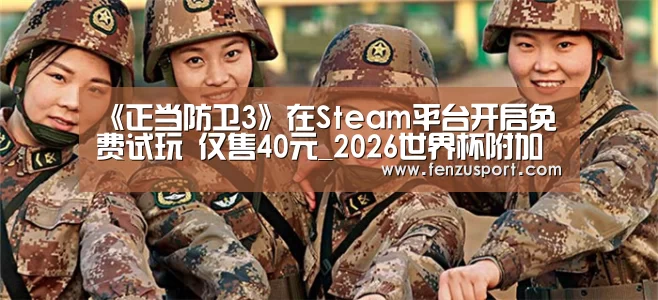 《正当防卫3》在Steam平台开启免费试玩 仅售40元_2026世界杯附加赛(图2) 2026世界杯分组