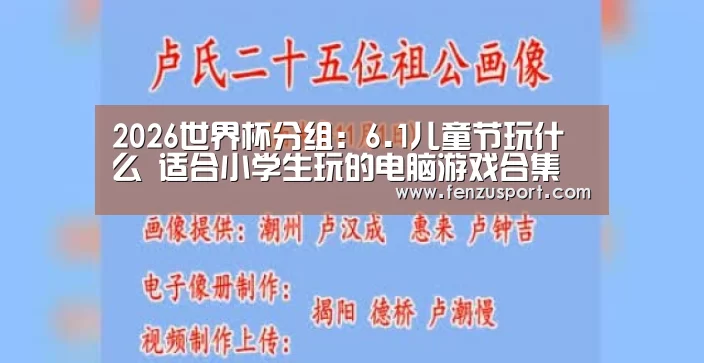 2026世界杯分组:6.1儿童节玩什么 适合小学生玩的电脑游戏合集(图1) 2026世界杯赛程