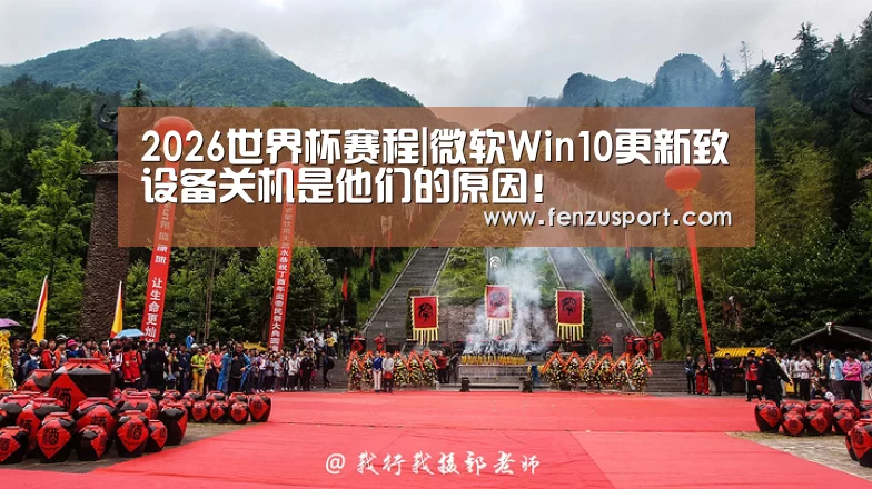 2026世界杯赛程|微软Win10更新致设备关机是他们的原因!(图2) 2026世界杯分组
