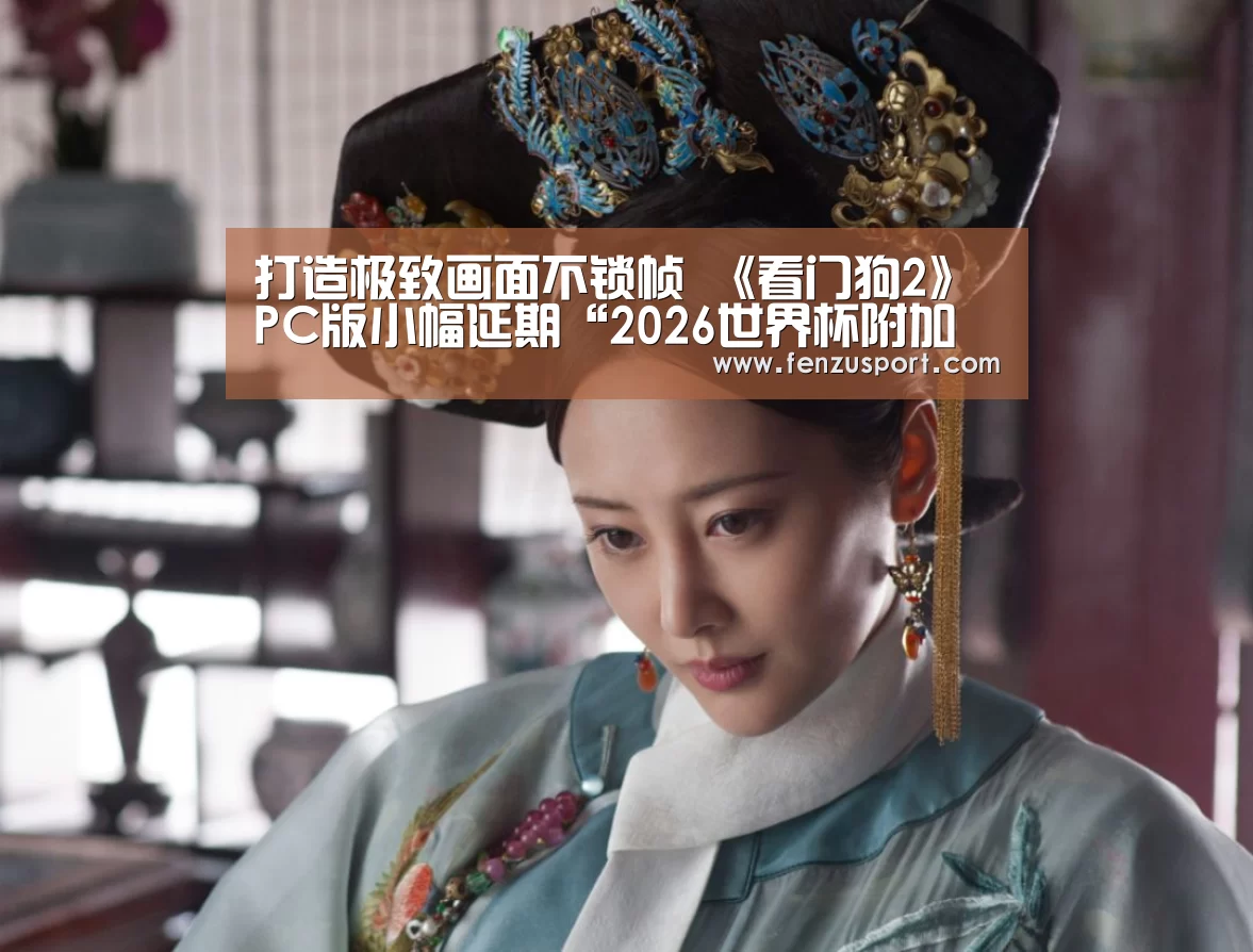 打造极致画面不锁帧 《看门狗2》PC版小幅延期“2026世界杯附加赛”(图2) 2026世界杯附加赛